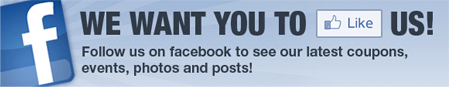 Like us on Facebook to see our latest coupons, events, photos and posts!